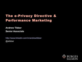 The e-Privacy Directive &  Performance Marketing Andrew Tibber Senior Associate http://www.linkedin.com/in/andrewtibber @atibber 
