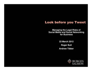 Look before you Tweet

    Managing the Legal Risks of
 Social Media and Social Networking
            for Business


           23 March 2012
            Roger Bull
           Andrew Tibber
 