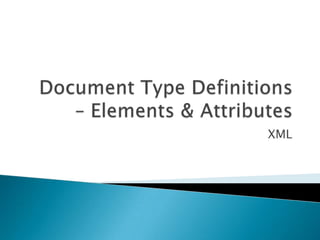 Document Type Definitions – Elements & Attributes XML 