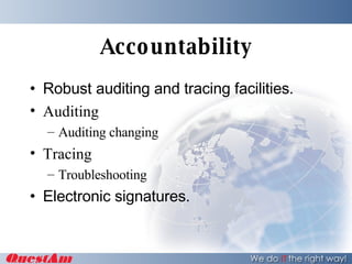 Accountability Robust auditing and tracing facilities. Auditing Auditing changing Tracing Troubleshooting Electronic signatures. 