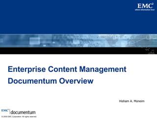 Enterprise Content Management Documentum Overview Hisham A. Moneim 