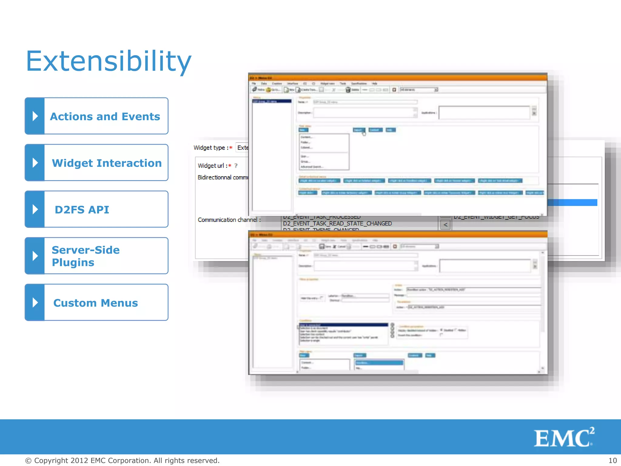 10© Copyright 2012 EMC Corporation. All rights reserved.
Extensibility
Actions and Events
Widget Interaction
D2FS API
Server-Side
Plugins
Custom Menus
 