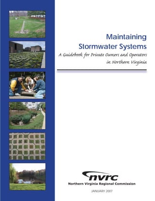Maintaining
          Stormwater Systems
A Guidebook for Private Owners and Operators
                         in Northern Virginia




    Northern Virginia Regional Commission

                JANUARY 2007
 