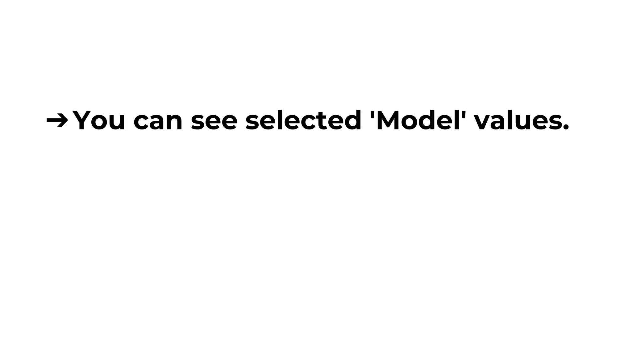 ➔You can see selected 'Model' values.
 
