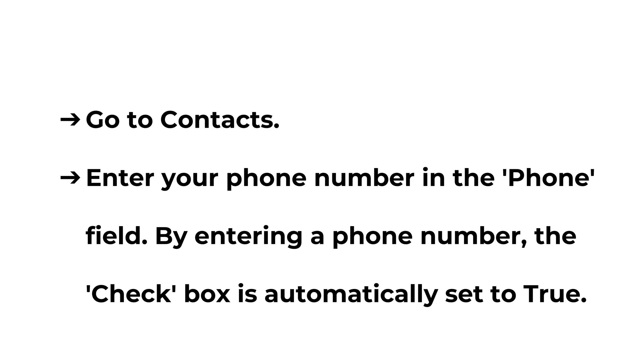 ➔Go to Contacts.
➔Enter your phone number in the 'Phone'
field. By entering a phone number, the
'Check' box is automatically set to True.
 