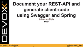 @johannes_fiala#Devoxx #Swagger
Document your REST-API and
generate client-code
using Swagger and Spring
Johannes Fiala
FWD
 