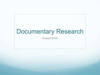 Documentary Research
       Howard Smith
 