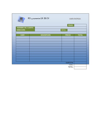 PC’s y accesorios S.A. DE C.V              NOTA FACTURA
                                                       NOTA FACTURA


                                                      FOLIO:
NOMBRE DEL CLIENTE:
DIRECCION:                                  R.F.C.:

    CANT.                    DESCRIPCION         PRECIO         TOTAL




                                                  SUBTOTAL
                                                     I.V.A.:
                                                    TOTAL:
 