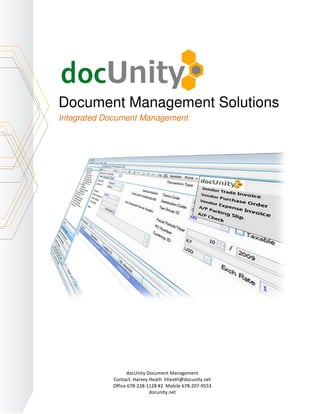 Document Management Solutions
Integrated Document Management




                  docUnity Document Management
            Contact: Harvey Heath hheath@docunity.net
            Office 678-228-1128 #2 Mobile 678-207-9553
                            docunity.net
 