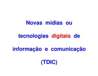 Novas mídias ou

 tecnologias digitais de

informação e comunicação

         (TDIC)
 