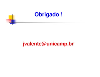 Obrigado !




jvalente@unicamp.br
 
