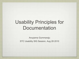 Usability Principles for
   Documentation
          Anupama Gummaraju
  STC Usability SIG Session, Aug 28 2010
 