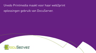 Unedo Printmedia maakt voor haar web2print
oplossingen gebruik van DocuServer.
 