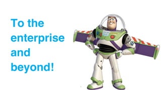 3
To the
enterprise
and
beyond!
 