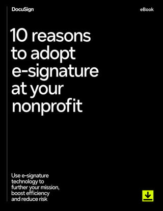 1
eBook
10 reasons
toadopt
e-signature
atyour
nonprofit
Usee-signature
technologyto
furtheryourmission,
boostefficiency
andreducerisk
 