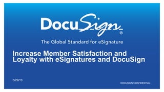 DOCUSIGN CONFIDENTIAL
Increase Member Satisfaction and
Loyalty with eSignatures and DocuSign
5/29/13
 