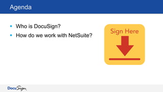 Agenda
§  Who is DocuSign?
§  How do we work with NetSuite?
 