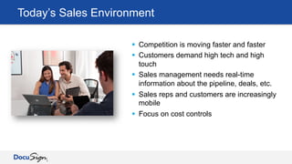 Today’s Sales Environment
§  Competition is moving faster and faster
§  Customers demand high tech and high
touch
§  Sales management needs real-time
information about the pipeline, deals, etc.
§  Sales reps and customers are increasingly
mobile
§  Focus on cost controls
 
