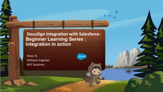 DocuSign Integration with Salesforce-
Beginner Learning Series :
Integration in action
Divya. R,
Software Engineer
MST Solutions
 