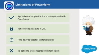 Limitations of Powerform
Logo
Sign in Person recipient action is not supported with
Powerforms
Not secure to pass data in ...