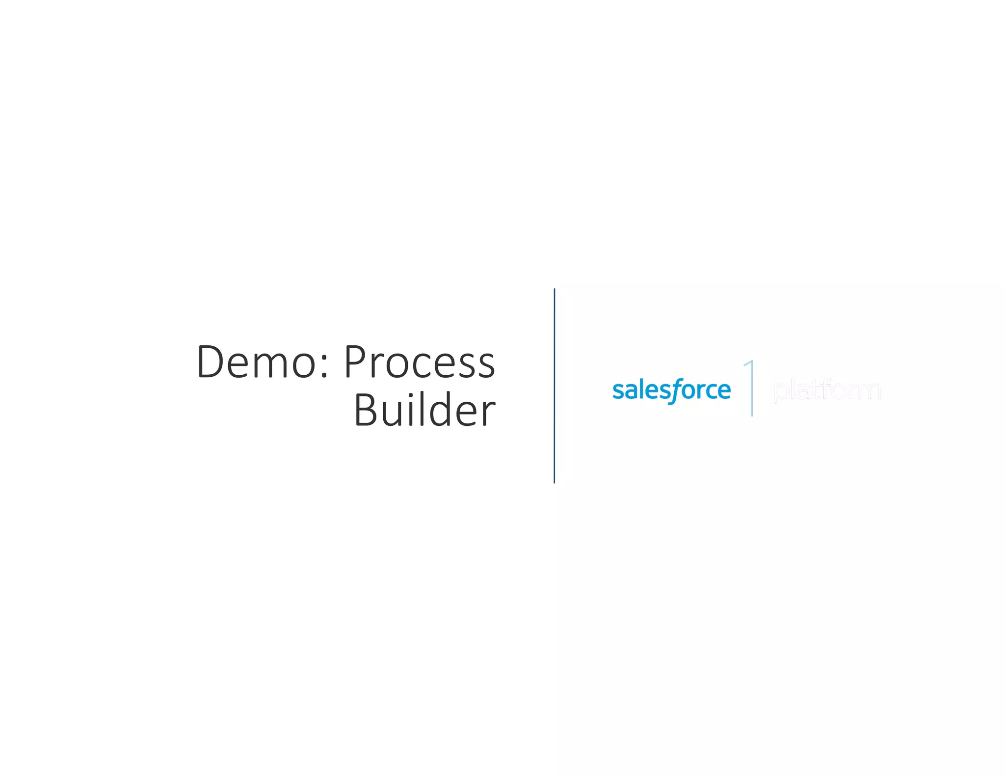 Demo:  Process  
Builder
 