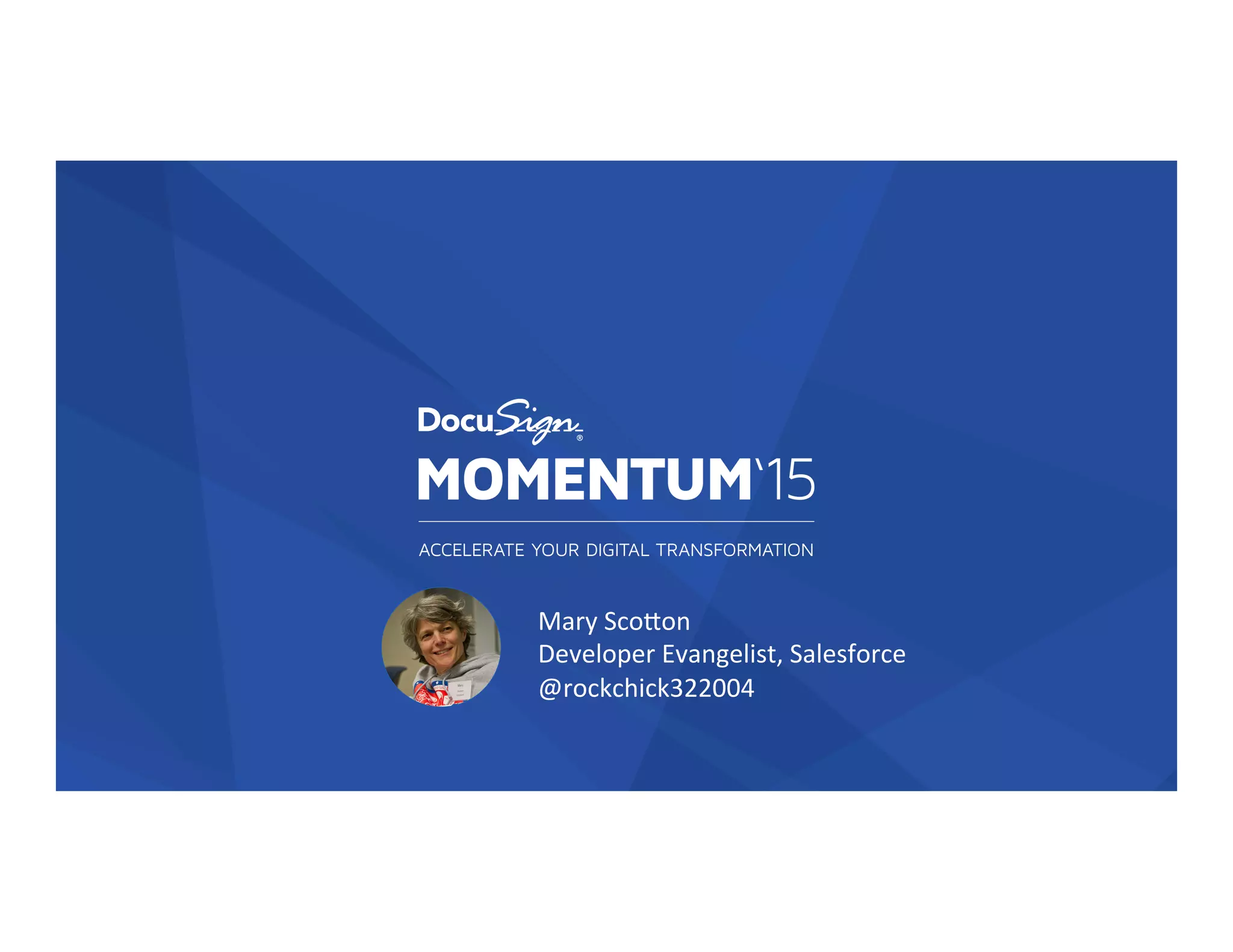 Mary	
  Sco)on	
  
Developer	
  Evangelist,	
  Salesforce	
  
@rockchick322004	
  
	
  
 