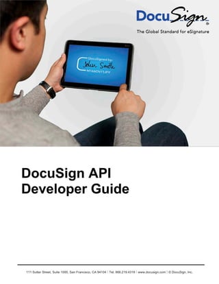 Information Guide              1




DocuSign API
Developer Guide




111 Sutter Street, Suite 1000, San Francisco, CA 94104 Ι Tel. 866.219.4318 Ι www.docusign.com Ι © DocuSign, Inc.
 