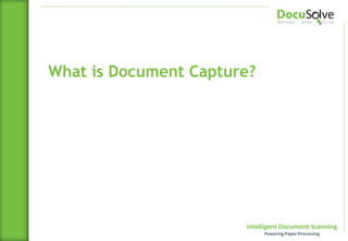 Intelligent Document Scanning
Powering Paper Processing
What is Document Capture?
 