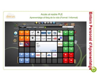 Accés al nostre PLE Aprenentatge al llarg de la vida (Formal / Informal) Entorn personal d’aprenentatge 