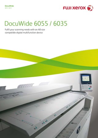 DocuWide
6055 / 6035
DocuWide 6055 / 6035
Fulfil your scanning needs with an A0-size
compatible digital multifunction device
 