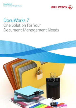 DocuWorks 7
One Solution For Your
Document Management Needs
DocuWorks 7
Document Handling Software
 