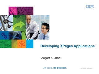 Developing XPages Applications


August 7, 2012


                      ©2012 IBM Corporation
 