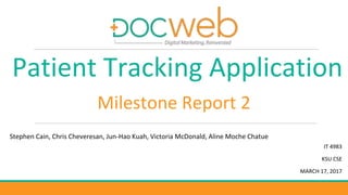 Milestone Report 2
Patient Tracking Application
IT 4983
KSU CSE
MARCH 17, 2017
Stephen Cain, Chris Cheveresan, Jun-Hao Kuah, Victoria McDonald, Aline Moche Chatue
 
