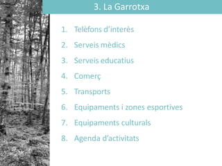 3. La Garrotxa
1. Telèfons d’interès
2. Serveis mèdics
3. Serveis educatius
4. Comerç
5. Transports
6. Equipaments i zones esportives
7. Equipaments culturals
8. Agenda d’activitats
 