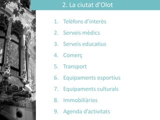 1. Telèfons d’interès
2. Serveis mèdics
3. Serveis educatius
4. Comerç
5. Transport
6. Equipaments esportius
7. Equipaments culturals
8. Immobiliàries
9. Agenda d’activitats
2. La ciutat ’Oǳ
 
