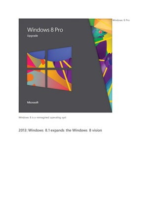 Windows 8 Pro
Windows 8 is a reimagined operating syst
2013: Windows 8.1 expands the Windows 8 vision
 