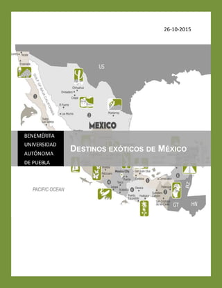 26-10-2015
BENEMÉRITA
UNIVERSIDAD
AUTÓNOMA
DE PUEBLA
DESTINOS EXÓTICOS DE MÉXICO
 