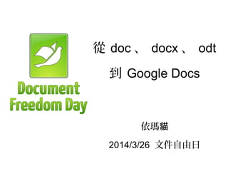 從 doc 、 docx 、 odt
到 Google Docs
依瑪貓
2014/3/26 文件自由日
 