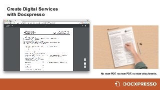 Create  Digital  Services  
with  Docxpresso
No  more  PDF,  no  more  PDF,  no  more  attachments.
 