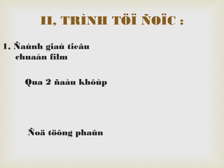 II, TRÌNH TÖÏ ÑOÏC :
1, Ñaùnh giaù tieâu
chuaån film
Qua 2 ñaàu khôùp
Ñoä töông phaûn
