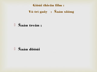 Giôùi thieäu film :
Vò trí gaõy : Ñaàu xöông
Ñaàu treân ;
Ñaàu döôùi