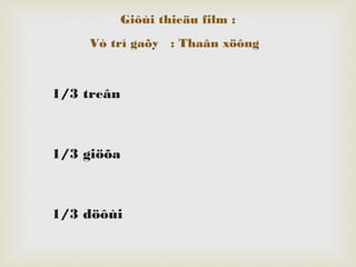 Giôùi thieäu film :
Vò trí gaõy : Thaân xöông
1/3 treân
1/3 giöõa
1/3 döôùi