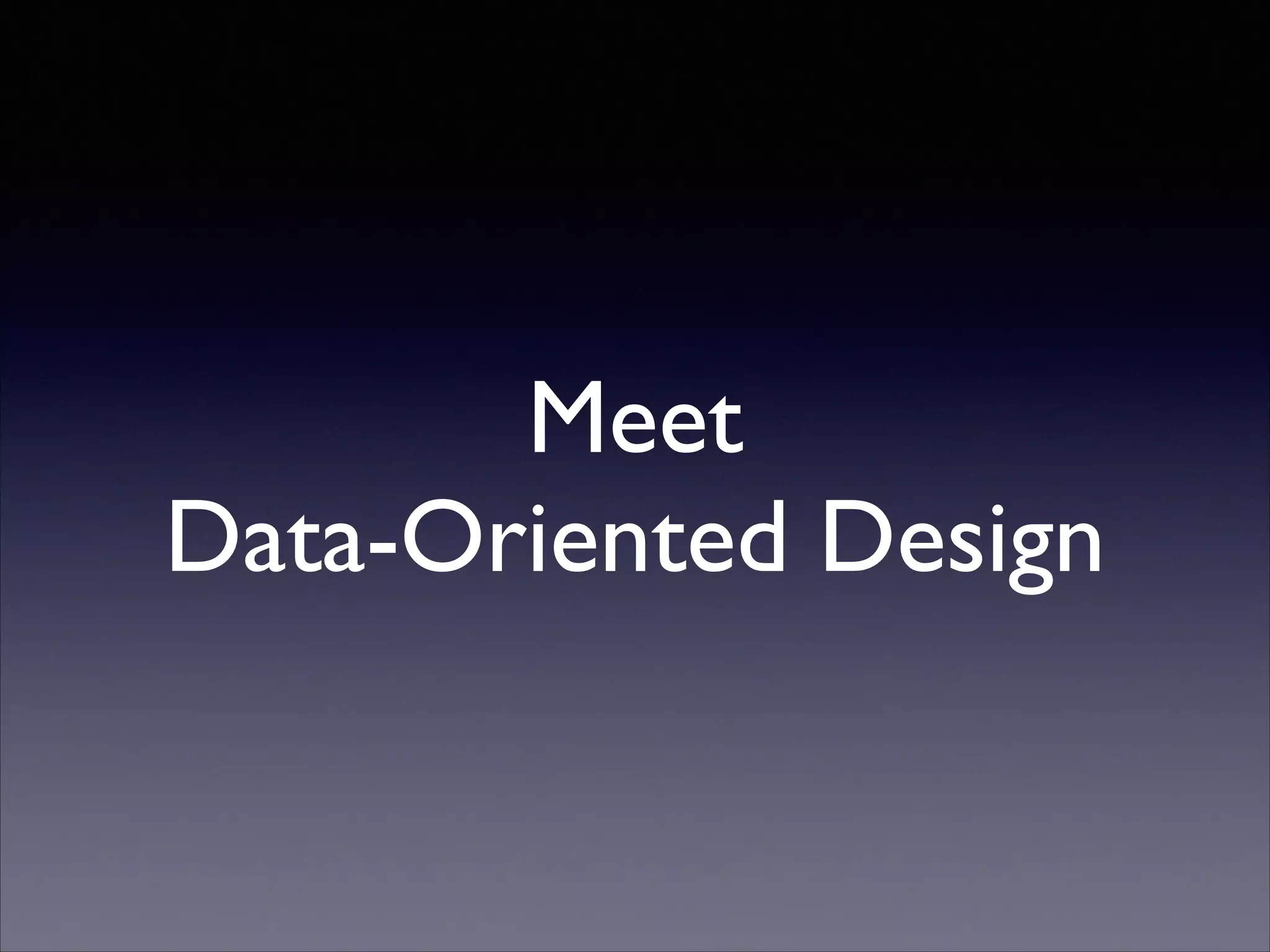 Meet
Data-Oriented Design

 