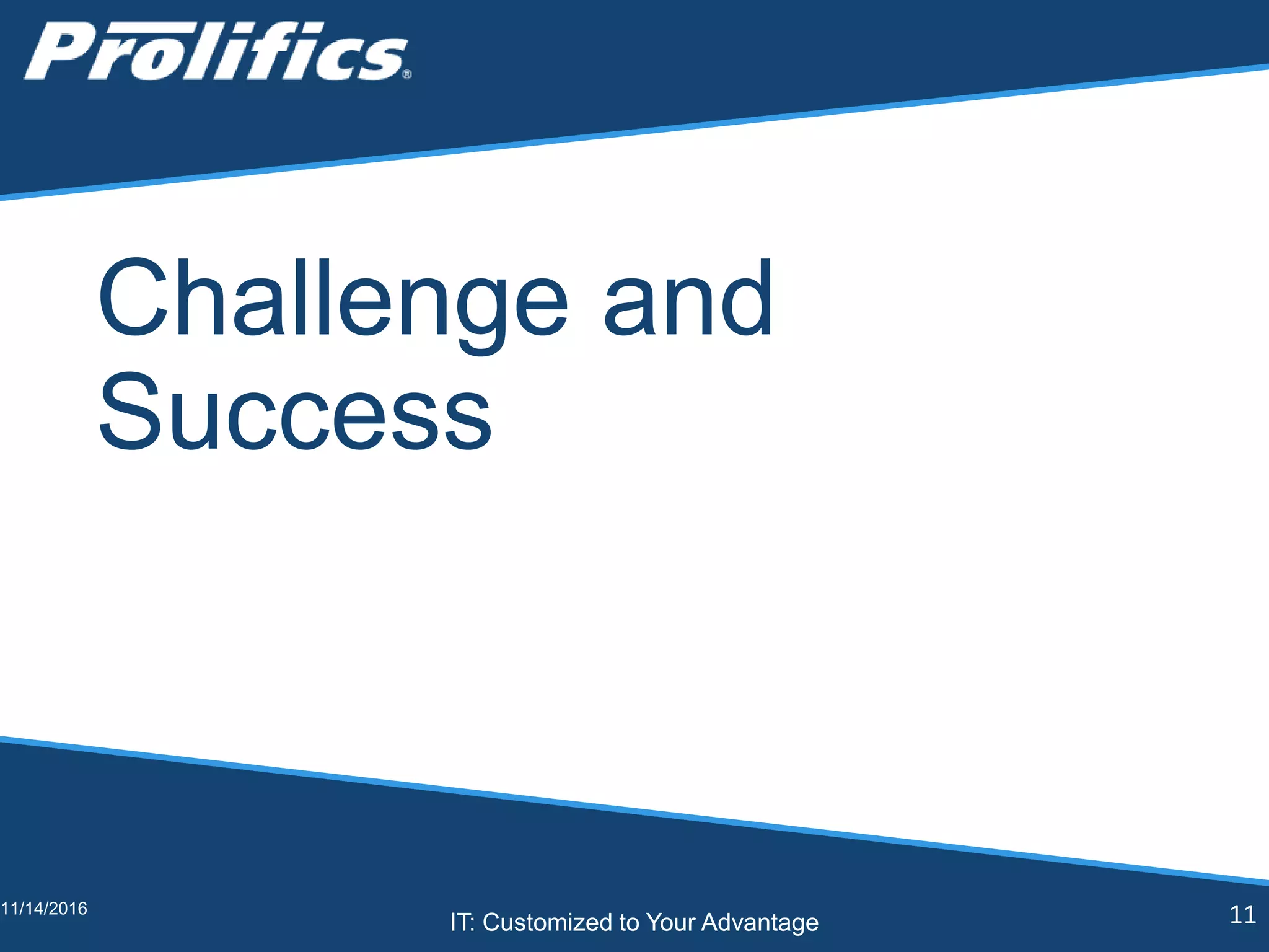 CONNECT WITH US:
IT: Customized to Your Advantage
Challenge and
Success
11/14/2016 11
 