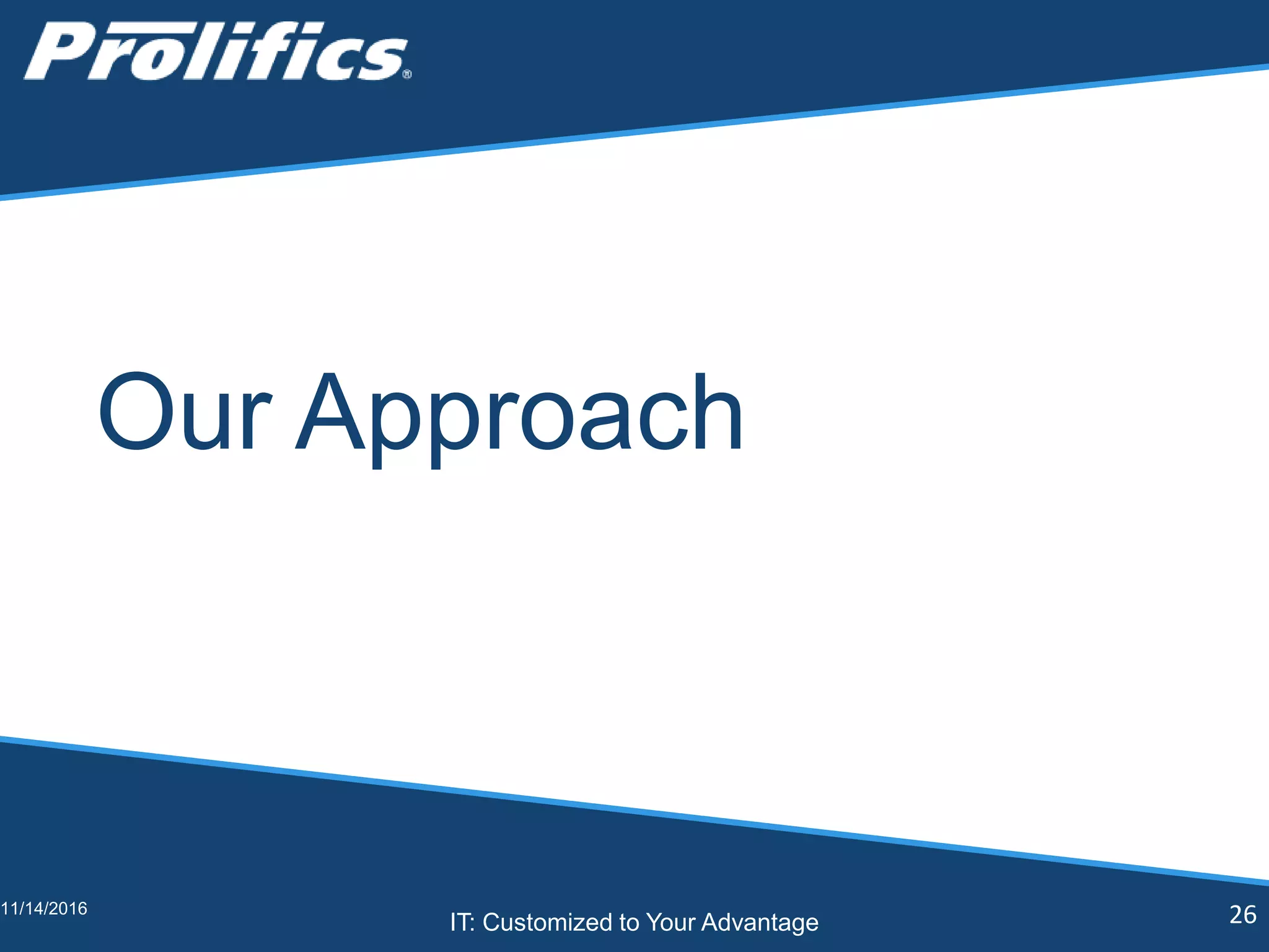 CONNECT WITH US:
IT: Customized to Your Advantage
Our Approach
11/14/2016 26
 