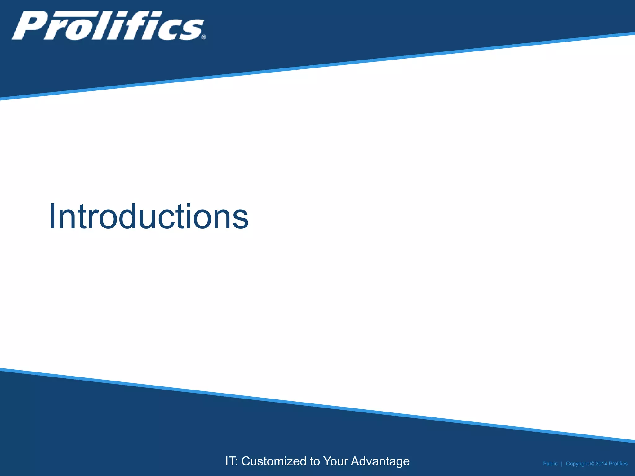 CONNECT WITH US:
IT: Customized to Your Advantage
Introductions
Public | Copyright © 2014 Prolifics
 
