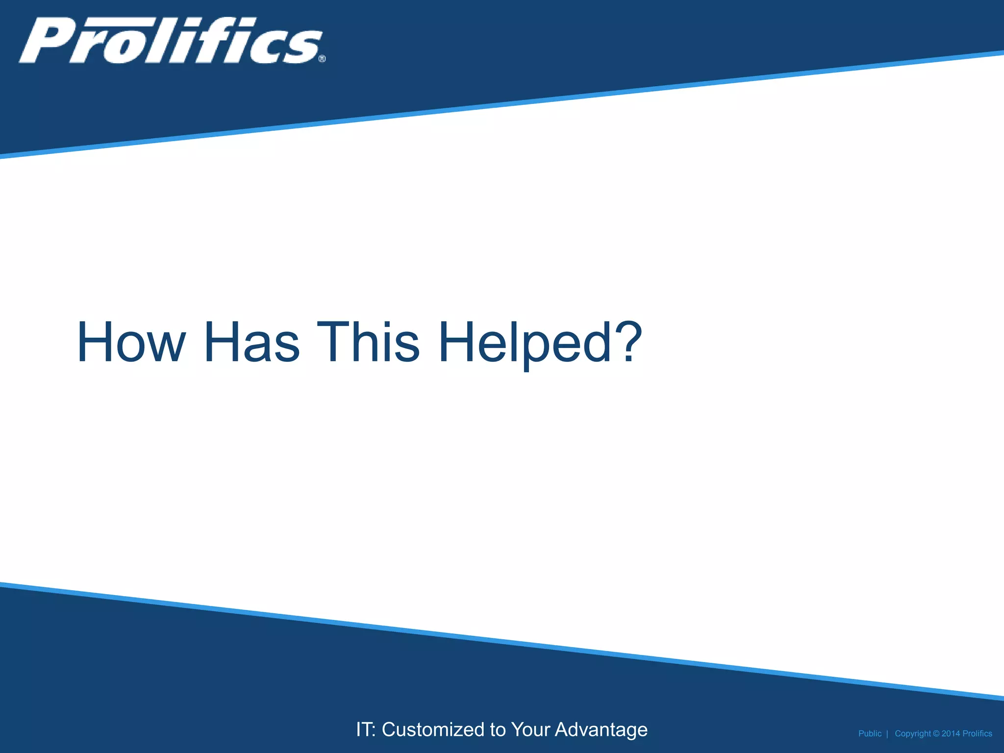 CONNECT WITH US:
IT: Customized to Your Advantage
How Has This Helped?
Public | Copyright © 2014 Prolifics
 