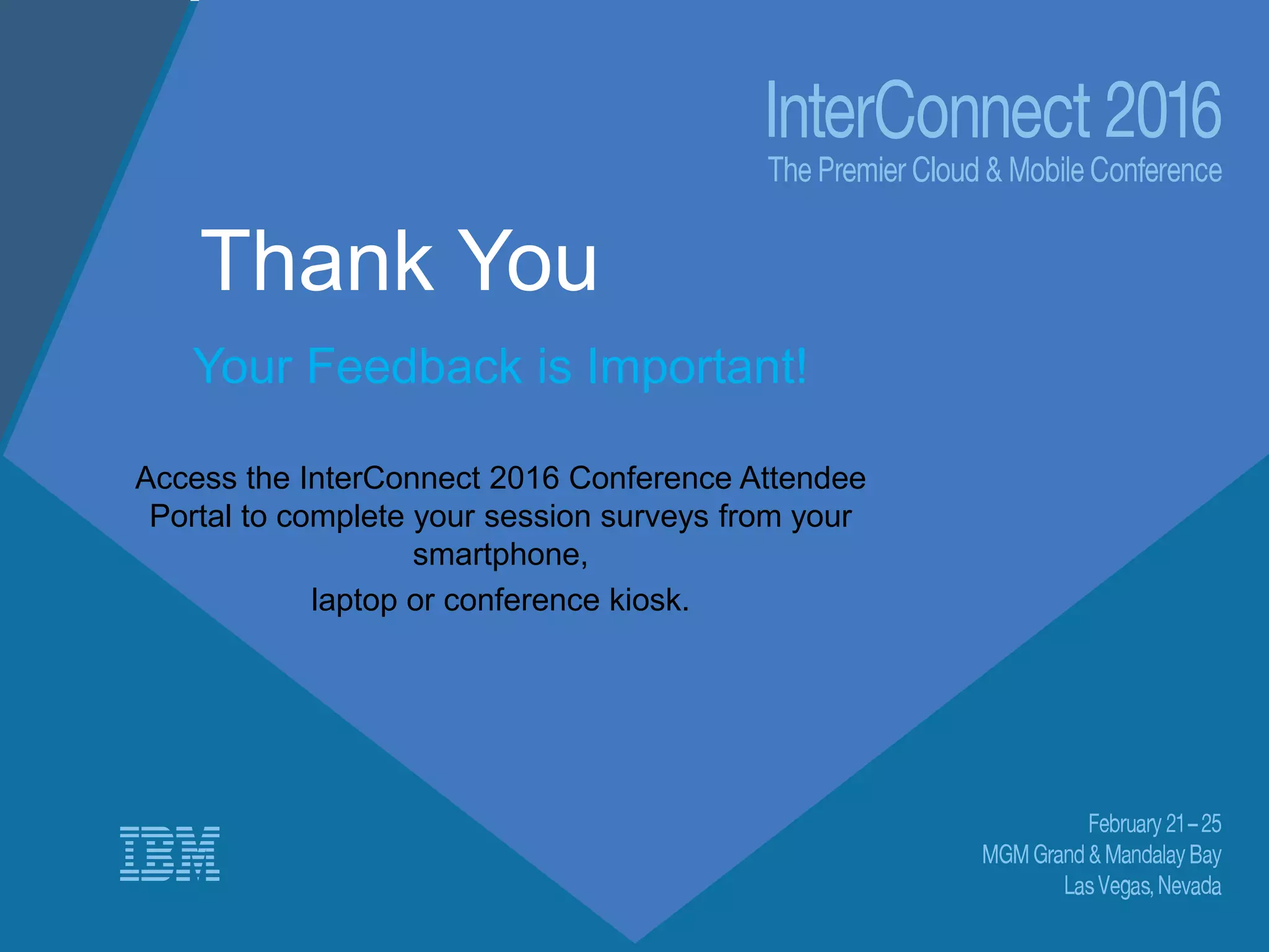 CONNECT WITH US:
Thank You
Your Feedback is Important!
Access the InterConnect 2016 Conference Attendee
Portal to complete your session surveys from your
smartphone,
laptop or conference kiosk.
 