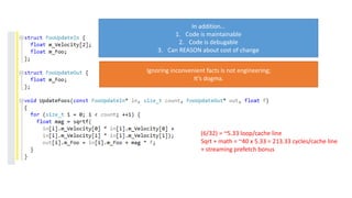 Sqrt + math = ~40 x 5.33 = 213.33 cycles/cache line
(6/32) = ~5.33 loop/cache line
+ streaming prefetch bonus
In addition…
1. Code is maintainable
2. Code is debugable
3. Can REASON about cost of change
Ignoring inconvenient facts is not engineering;
It’s dogma.
 