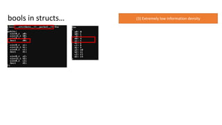 bools in structs… (3) Extremely low information density
 